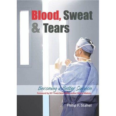 Blood, Sweat & Tears - by  Philip F Stahel (Hardcover)