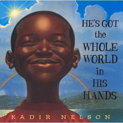 He's Got the Whole World in His Hands - by  Kadir Nelson (Hardcover)