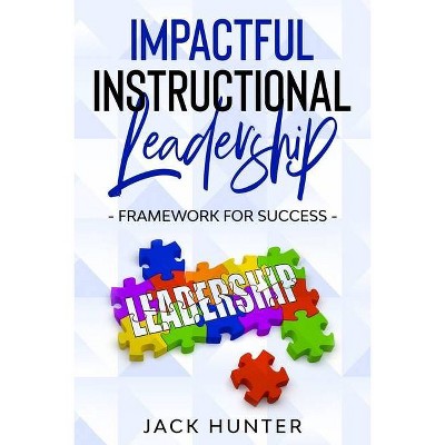 Impactful Instructional Leadership & Framework for Success - by  Jack Hunter (Paperback)