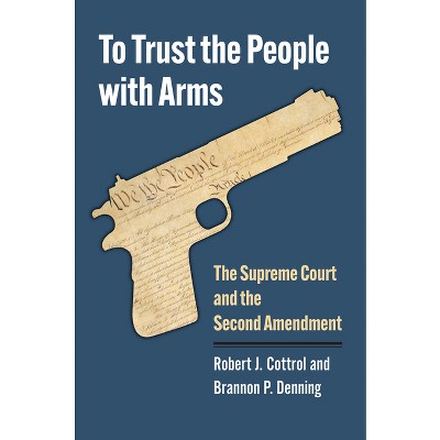 To Trust The People With Arms - By Robert J Cottrol & Brannon P Denning ...