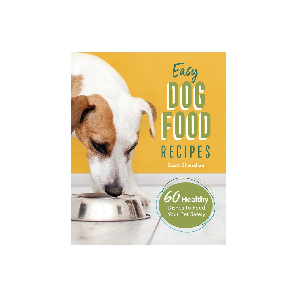 Easy Dog Food Recipes - by Scott Shanahan (Paperback)