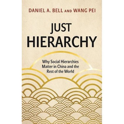 Just Hierarchy - by  Daniel a Bell & Wang Pei (Hardcover)