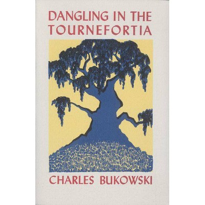 Dangling in the Tournefortia - by  Charles Bukowski (Paperback)
