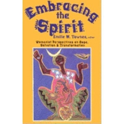 Embracing the Spirit - (Bishop Henry McNeal Turner/Sojourner Truth Series in Black Religion) by  Emilie Townes (Paperback)