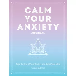 Calm Your Anxiety Journal - (Everyday Inspiration Journals) by  Liza Kindred (Hardcover)