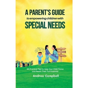 A Parent's Guide to Empowering Children with Special Needs - (Special Needs Parenting and Education) by  Andrea Campbell (Paperback) - 1 of 1
