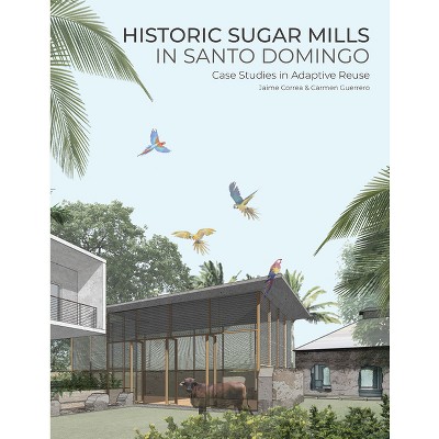 Historic Sugar Mills in Santo Domingo - by  Jaime Correa & Carmen Guerrero (Paperback)