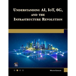 Understanding Ai, Iot, 6g and the Infrastructure Revolution - by  Walter Goralski (Paperback) - 1 of 1