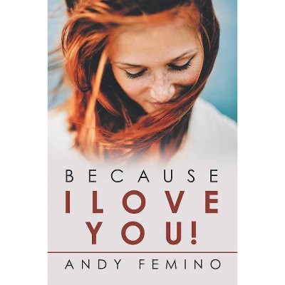 Because I Love You! - by  Andy Femino (Paperback)