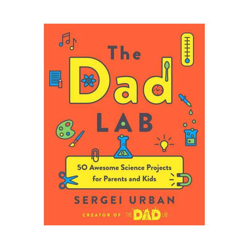 The Dad Lab : 50 Awesome Science Projects for Parents and Kids - by Sergei Urban (Paperback), 1 of 2