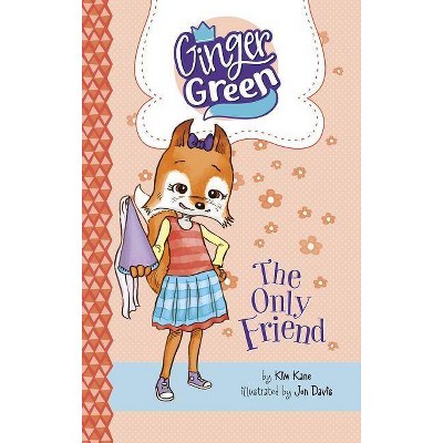 The Only Friend - (Ginger Green, Playdate Queen) by  Kim Kane (Paperback)