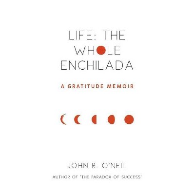 Life: The Whole Enchilada - by  John R O'Neil (Paperback)