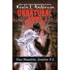 Unnatural Acts - (Dan Shamble, Zombie P.I.) by  Kevin J Anderson (Paperback) - 1 of 1