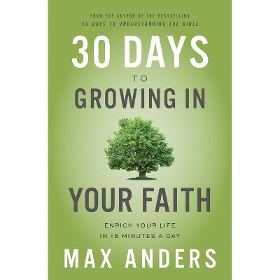 30 Days to Growing in Your Faith - by  Max Anders (Paperback)