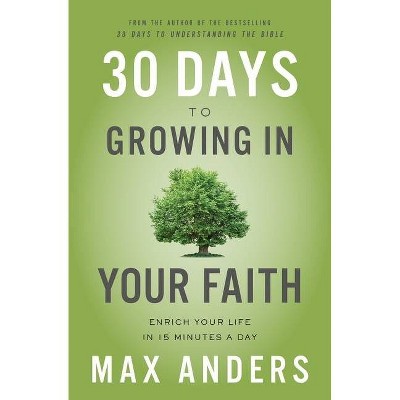 30 Days to Growing in Your Faith - by  Max Anders (Paperback)