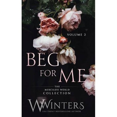 Beg For Me - by  W Winters (Hardcover)