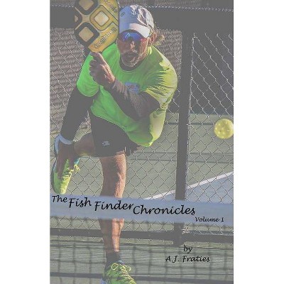 The Fish Finder Chronicles - by  A J Fraties (Paperback)