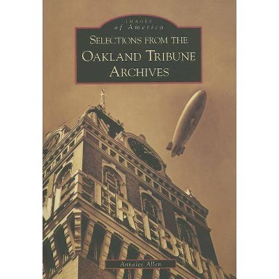 Selections from the Oakland Tribune Archives - (Images of America (Arcadia Publishing)) by  Annalee Allen (Paperback)