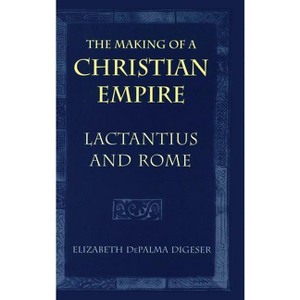 The Making of a Christian Empire - by  Elizabeth Depalma Digeser (Hardcover) - 1 of 1