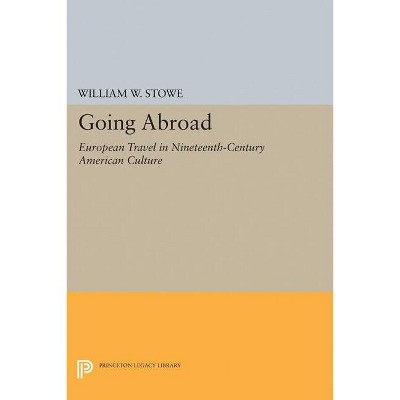 Going Abroad - (Princeton Legacy Library) by  William W Stowe (Paperback)