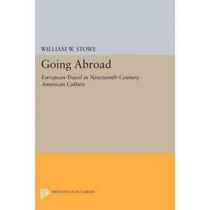 Going Abroad - (Princeton Legacy Library) by  William W Stowe (Paperback) - 1 of 1