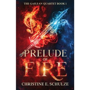 Prelude of Fire - (The Gailean Quartet) 2nd Edition by  Christine E Schulze (Paperback) - 1 of 1