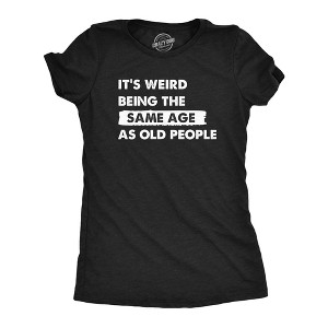 Womens Its Weird Being The Same Age As Old People T Shirt Funny Growing Older Tee For Ladies - Crazy Dog Women's T Shirt - 1 of 4