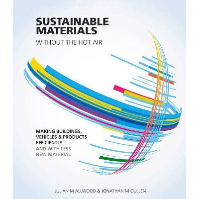 Sustainable Materials Without the Hot Air, Volume 6 - 2nd Edition by  Julian M Allwood & Julian Allwood & Jonathan Cullen (Paperback)