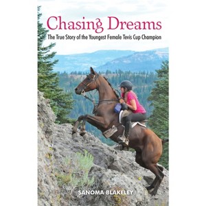 Chasing Dreams: The True Story of the Youngest Female Tevis Cup Champion - by  Sanoma Blakeley (Hardcover) - 1 of 1