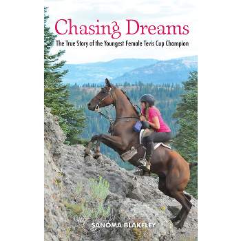 Chasing Dreams: The True Story of the Youngest Female Tevis Cup Champion - by  Sanoma Blakeley (Hardcover)