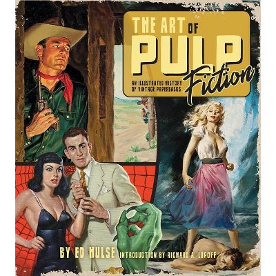 The Art of Pulp Fiction: An Illustrated History of Vintage Paperbacks - by  Ed Hulse (Hardcover)