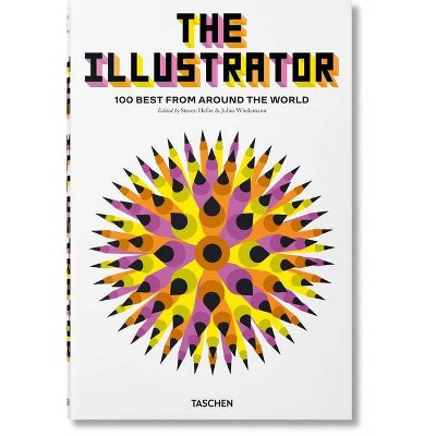 The Illustrator. 100 Best from Around the World - by  Steven Heller & Julius Wiedemann (Hardcover)