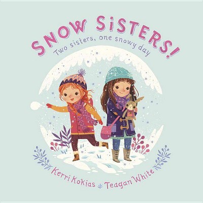 Snow Sisters! - by  Kerri Kokias (Hardcover)