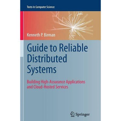 Guide to Reliable Distributed Systems - (Texts in Computer Science) by  Kenneth P Birman (Paperback)