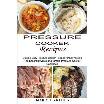 Pressure Cooker Recipes - by  James Prather (Paperback)