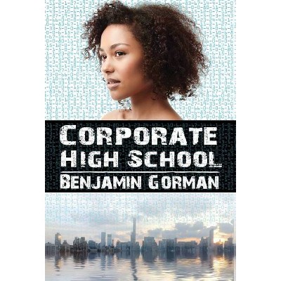 Corporate High School - by  Benjamin Gorman (Hardcover)