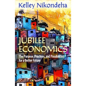 Jubilee Economics: The Purpose, Practices, and Possibilities for a Better Future - by  Kelley Nikondeha (Paperback) - 1 of 1
