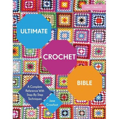 Ultimate Crochet Bible - (C&b Crafts Bible) by  Jane Crowfoot (Paperback)