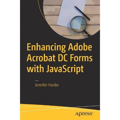 Enhancing Adobe Acrobat DC Forms with JavaScript - by  Jennifer Harder (Paperback)