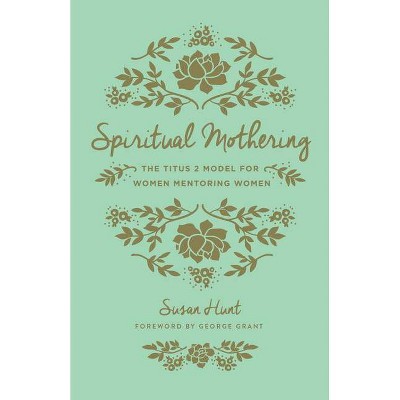 Spiritual Mothering (Redesign) - by  Susan Hunt (Paperback)