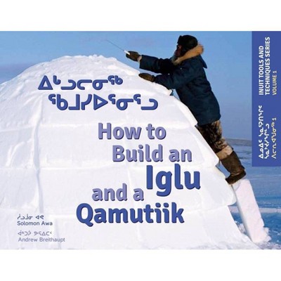 How to Build an Iglu and a Qamutiik - by  Solomon Awa (Paperback)