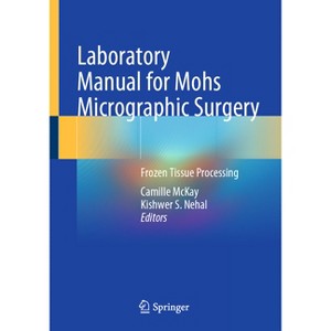 Laboratory Manual for Mohs Micrographic Surgery - by  Camille McKay & Kishwer S Nehal (Paperback) - 1 of 1