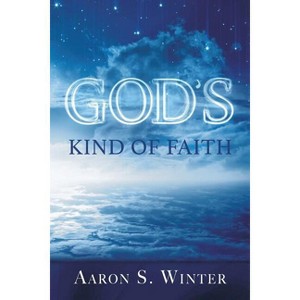 God's Kind of Faith - by  Aaron S Winter (Paperback) - 1 of 1