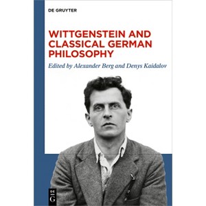Wittgenstein and Classical German Philosophy - by  Alexander Berg & Denys Kaidalov (Hardcover) - 1 of 1