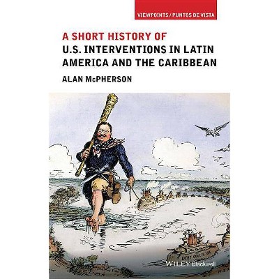 A Short History of U.S. Interventions in Latin America and the Caribbean - (Viewpoints / Puntos de Vista) by  Alan McPherson (Paperback)