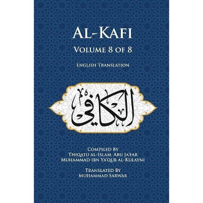 Al-Kafi, Volume 8 of 8 - by  Abu Ja'far Muhammad Ibn Ya'qub Al-Kula (Paperback)