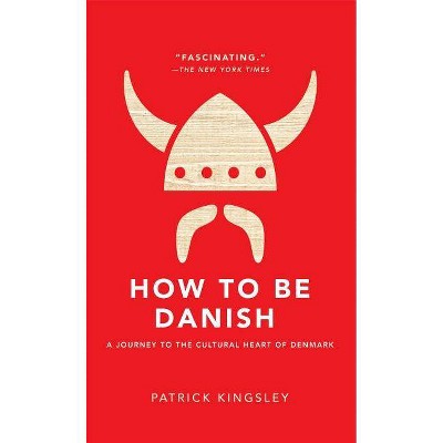 How to Be Danish - by  Patrick Kingsley (Hardcover)