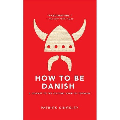 How to Be Danish - by  Patrick Kingsley (Hardcover)