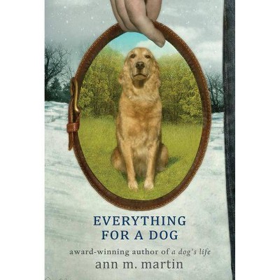 Everything for a Dog - by  Ann M Martin (Paperback)