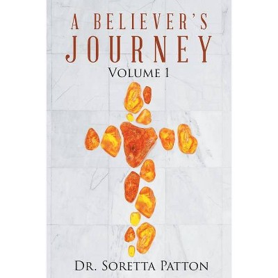 A Believer's Journey - by  Soretta Patton (Paperback)